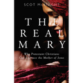 Real Mary: Why Protestant Christians Can Embrace the Mother of Jesus