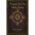 Prayers To The Holy Spirit: A Collection of Prayers to Glorify and Petition the Holy Spirit