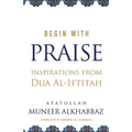 Begin with Praise: Inspirations from Du'a al-Iftitah