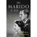 Mi Marido Y Yo: Toda La Verdad del Matrimonio de Isabel II Y Felipe de Edimburgo / My Husband and I: The Inside Story of the Royal Marriage