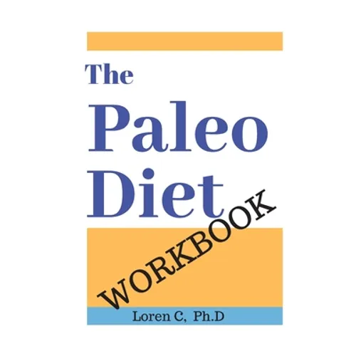 The Paleo Diet Workbook: Lose Weight and Get Healthy by Eating the Foods You Were Designed to Eat