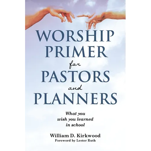 Worship Primer for Pastors and Planners What You Wish You Learned in School