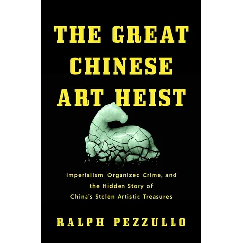 The Great Chinese Art Heist: Imperialism, Organized Crime, and the Hidden Story of China's Stolen Artistic Treasures