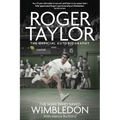 The Man Who Saved Wimbledon: Roger Taylor's Official Biography