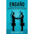 Engaño: Una guía esencial para entender cómo las personas maquiavélicas pueden ocultar la verdad y usar su conocimiento del comportamiento humano para