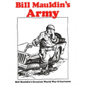 Bill Mauldin's Army: Bill Mauldin's Greatest World War II Cartoons