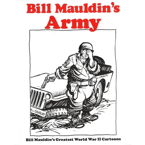 Bill Mauldin's Army: Bill Mauldin's Greatest World War II Cartoons