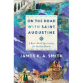 On the Road with Saint Augustine: A Real-World Spirituality for Restless Hearts