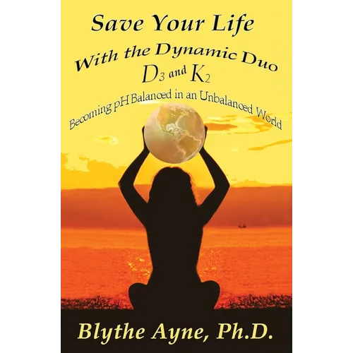 Save Your Life with the Dynamic Duo D3 and K2: How to Be pH Balanced in an Unbalanced World