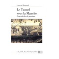 Le Tunnel Sous la Manche: Deux Siècles de Passions