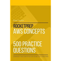 RocketPrep AWS Concepts 500 Practice Questions: Dominate Your Certification Exams and Interviews