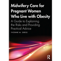 Midwifery Care For Pregnant Women Who Live With Obesity: A Guide to Explaining the Risks and Providing Practical Advice