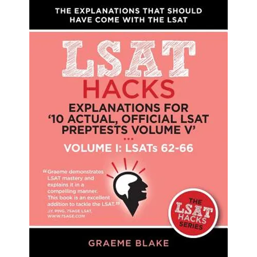 Explanations for '10 Actual, Official LSAT Preptests Volume V': Lsats 62-71 - Volume I: Lsats 62-66 (LSAT Hacks)
