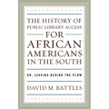 History of Public Library Access for African Americans in the South: Or, Leaving Behind the Plow