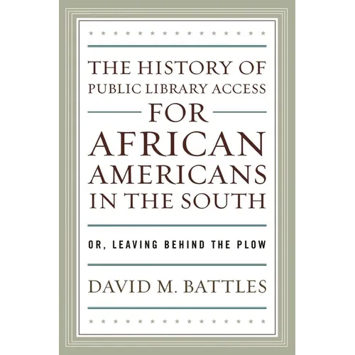 History of Public Library Access for African Americans in the South: Or, Leaving Behind the Plow