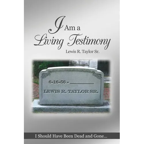 I Am a Living Testimony: I Should Have Been Dead and Gone... but the Lord Let Me Live On!