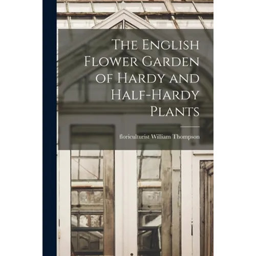 The English Flower Garden of Hardy and Half-hardy Plants