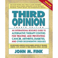 Third Opinion: An International Resource Guide to Alternative Therapy Centers for Treating and Preventing Cancer, Arthritis, Diabetes, HIV/AIDS, MS, C
