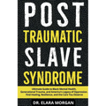 Post Traumatic Slave Syndrome: Ultimate Guide to Black Mental Health, Generational Trauma, and America's Legacy of Oppression. Find Healing, Resilienc