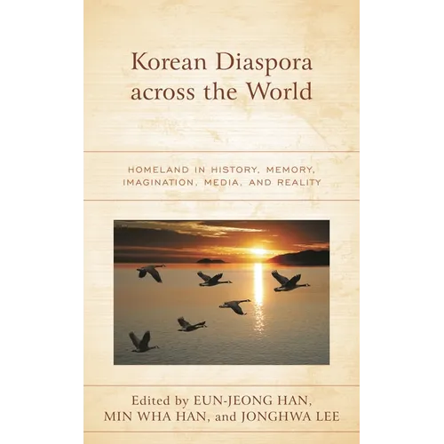 Korean Diaspora Across the World: Homeland in History, Memory, Imagination, Media, and Reality