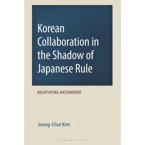 Korean Collaboration in the Shadow of Japanese Rule: Negotiating Nationhood