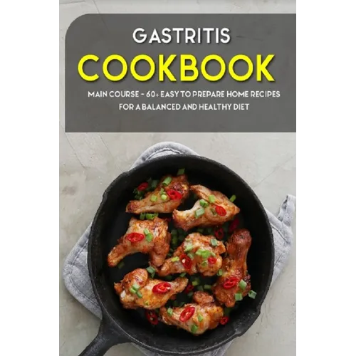 Gastritis Cookbook: MAIN COURSE - 60+ Easy to prepare at home recipes for a balanced and healthy diet