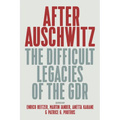 After Auschwitz: The Difficult Legacies of the Gdr