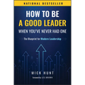 How to Be a Good Leader When You've Never Had One: The Blueprint for Modern Leadership