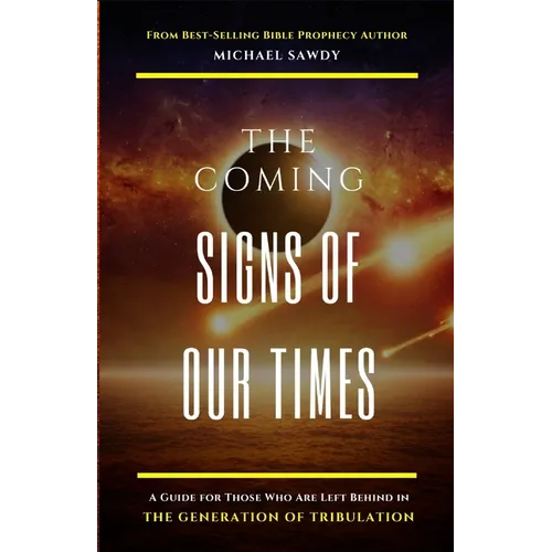 The COMING Signs of Our Times: A Guide for Those Who Are Left Behind in the Generation of Tribulation