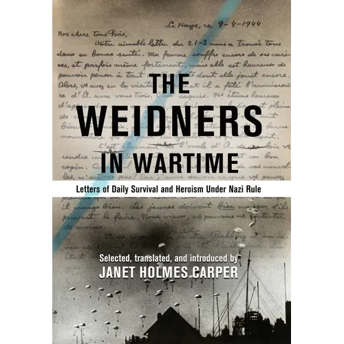 The Weidners in Wartime: Letters of Daily Survival and Heroism Under Nazi Rule