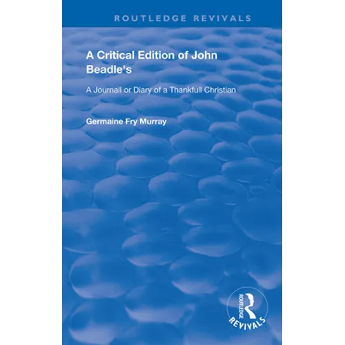 A Critical Edition of John Beadle's a Journall or Diary of a Thankfull Christian