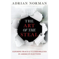 The Art of the Steal: Exposing Fraud & Vulnerabilities in America's Elections