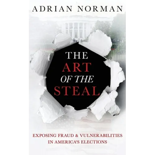 The Art of the Steal: Exposing Fraud & Vulnerabilities in America's Elections