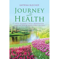 Journey into Health: Heal Yourself with Meditation and the Aid of Your Spirit Guides
