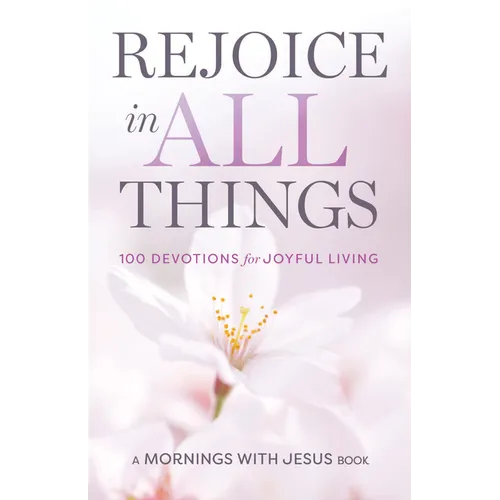 Rejoice in All Things: 100 Devotions for Joyful Living