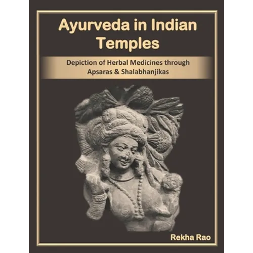 Ayurveda in Indian Temples: Depiction of Herbal Medicines through Apsaras and Shalabhanjikas