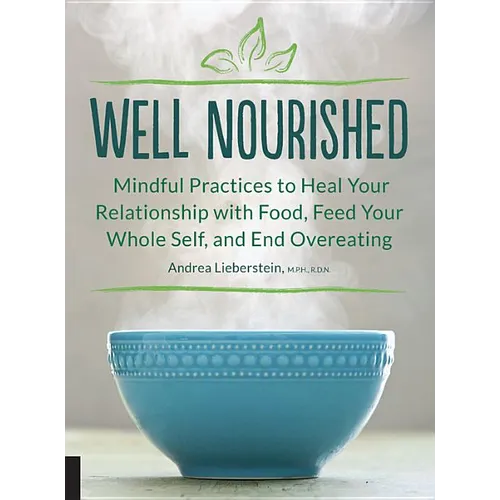 Well Nourished: Mindful Practices to Heal Your Relationship with Food, Feed Your Whole Self, and End Overeating