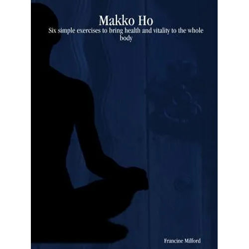 Makko Ho: Six simple exercises to bring health and vitality to the whole body