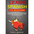 Learn Spanish for Beginners: : A Simple Guide to Start Learning Spanish Language: Including Grammar, Pronunciation, Reading, Writing and 20 Short S