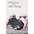 Affirming the Ash Heap: Lenten Sermons Comparing Jesus And Job
