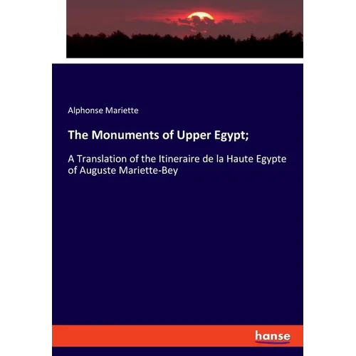 The Monuments of Upper Egypt;: A Translation of the Itineraire de la Haute Egypte of Auguste Mariette-Bey