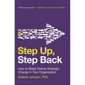 Step Up, Step Back: How to Really Deliver Strategic Change in Your Organization