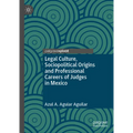Legal Culture, Sociopolitical Origins and Professional Careers of Judges in Mexico
