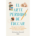 El Arte Perdido de Educar / Hunt, Gather, Parent: What Ancient Cultures Can Teach Us about the Lost Art of Raising Happy, Helpful Little Humans