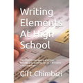 Writing Elements At High School: The PROVEN techniques to ace ESSAY WRITING at GCSE/IGCSE, SAT, ACT, AP English or Research Paper