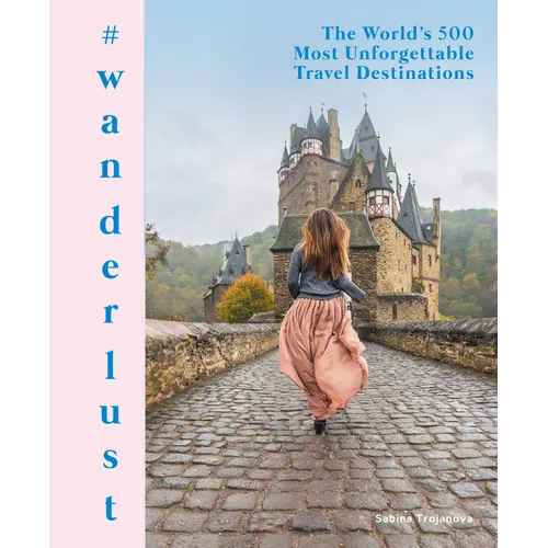 #Wanderlust: The World's 500 Most Unforgettable Travel Destinations