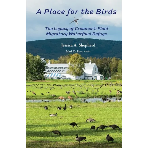 A Place for the Birds: The Legacy of Creamer's Field Migratory Waterfowl Refuge