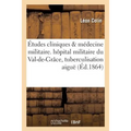 Études Cliniques de Médecine Militaire. Observations Et Remarques Recueillies À l'Hôpital: Militaire Du Val-De-Grâce Sur La Tuberculisation Aiguë Et S