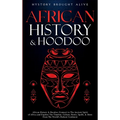 African History & Hoodoo: Connect to The Ancient Spirit of Africa and Explore The Timeline, Culture, Roots, Spells, & More From The World's Richest Co