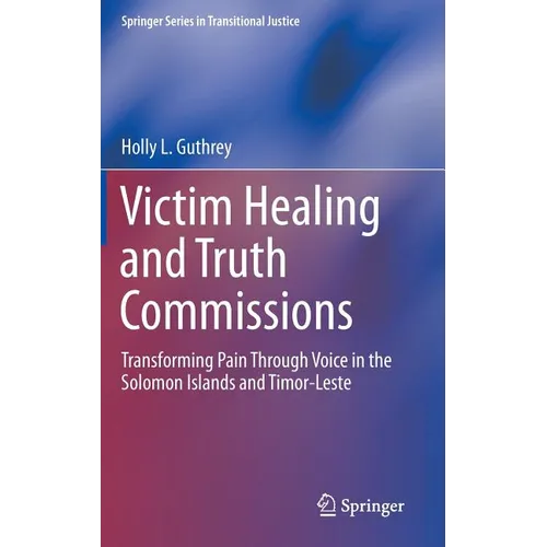 Victim Healing and Truth Commissions: Transforming Pain Through Voice in Solomon Islands and Timor-Leste